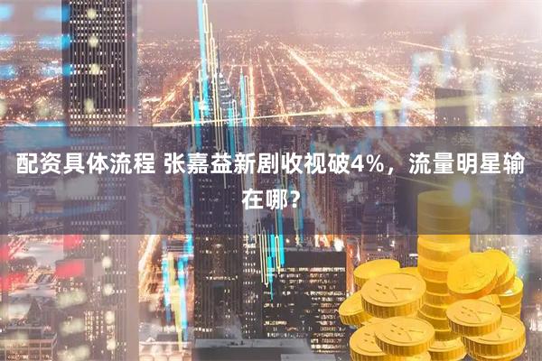 配资具体流程 张嘉益新剧收视破4%,流量明星输在哪?